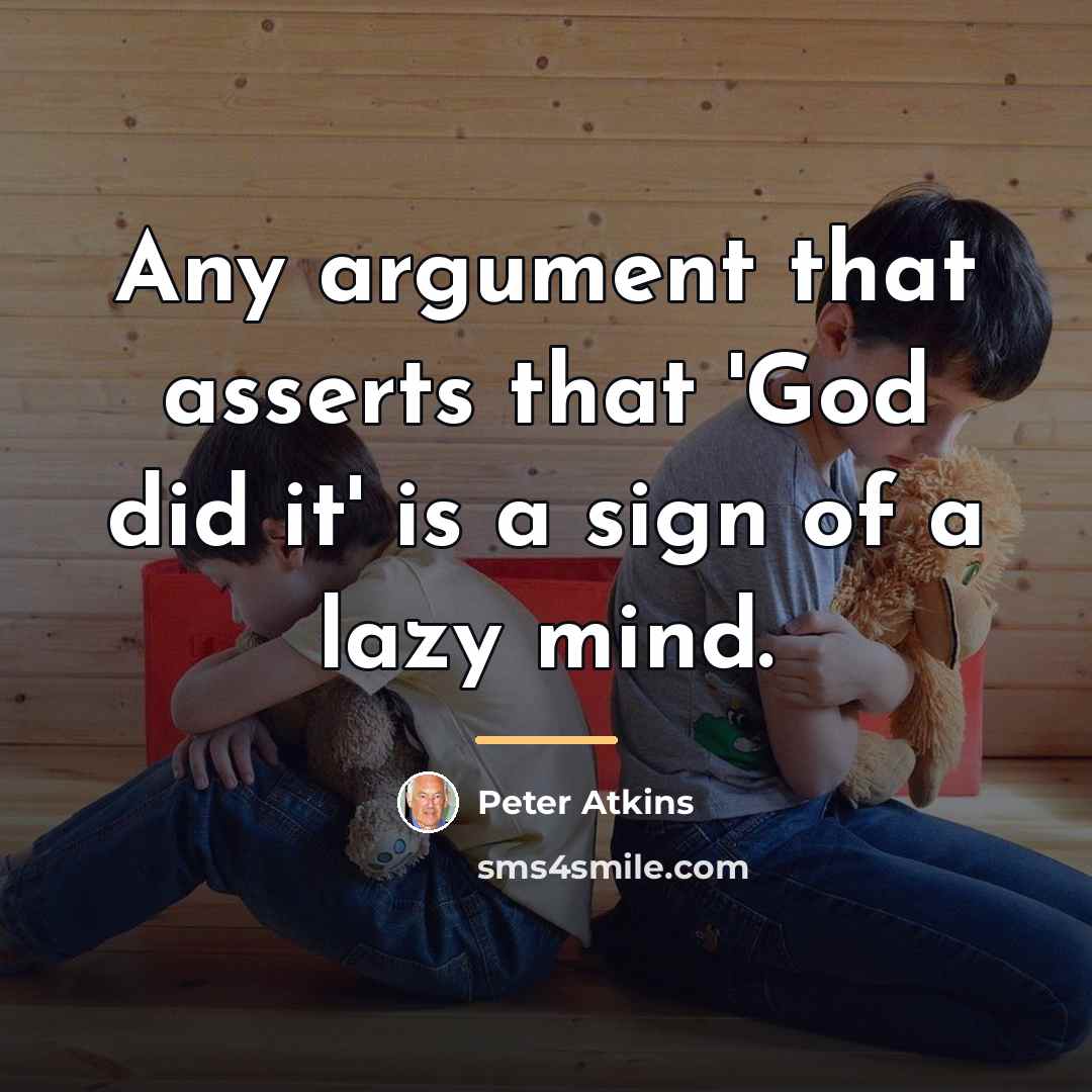 “Any argument that asserts that 'God did it' is a…” quote by Peter Atkins
