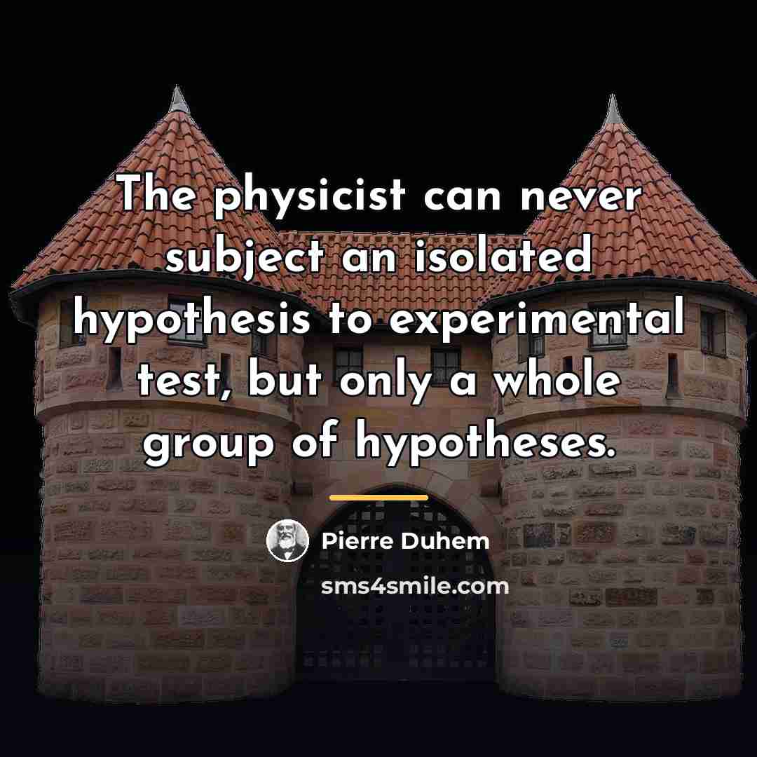 “The physicist can never subject an isolated hypothesis to experimental…” quote by Pierre Duhem