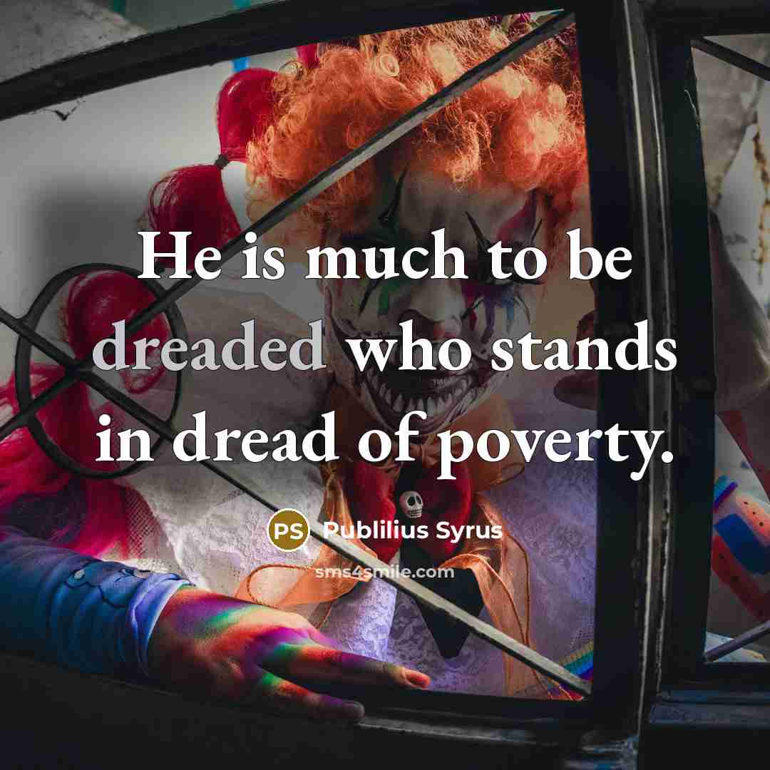 “He is much to be dreaded who stands in dread…” quote by Publilius Syrus