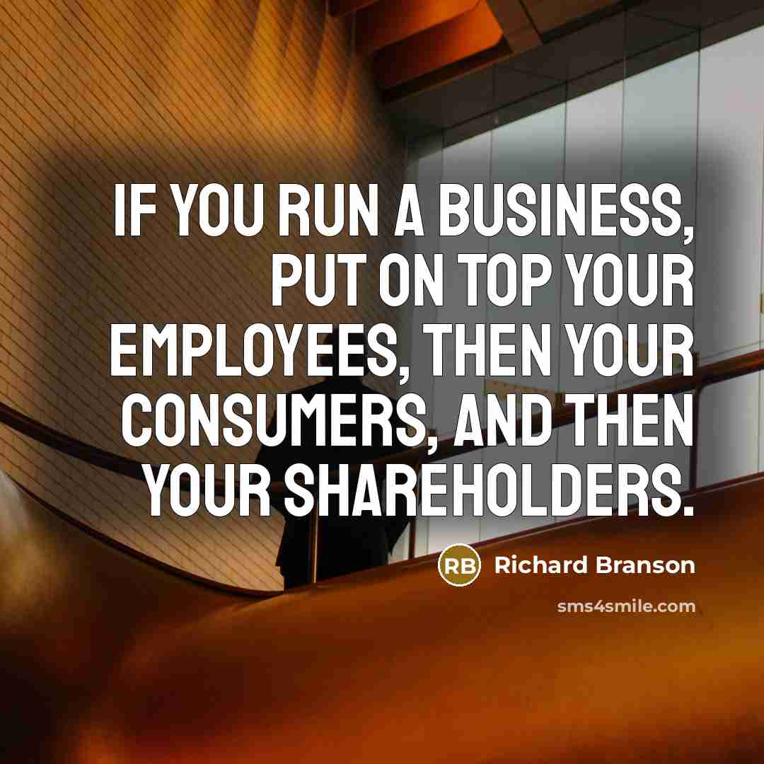 “If you run a business, put on top your employees,…” quote by Richard Branson