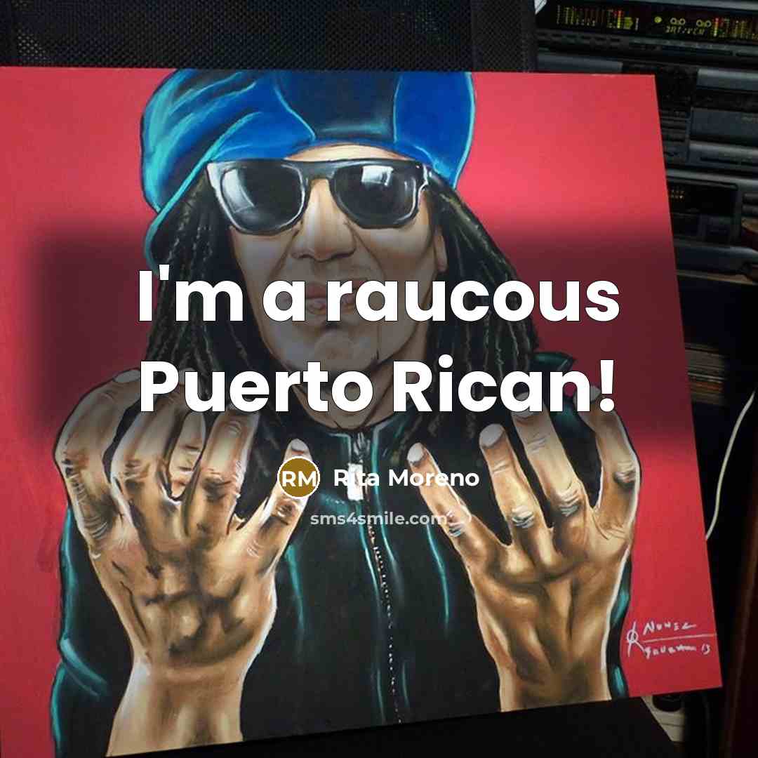 “I'm a raucous Puerto Rican!…” quote by Rita Moreno