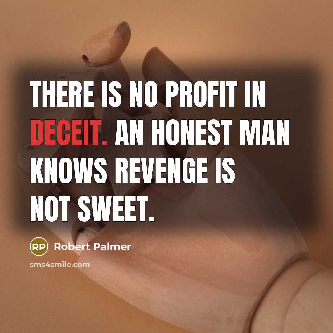“There is no profit in deceit. An honest man knows…” quote by Robert Palmer