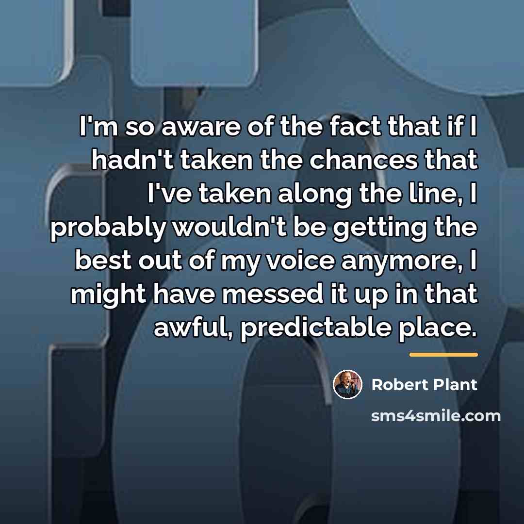 “I'm so aware of the fact that if I hadn't…” quote by Robert Plant