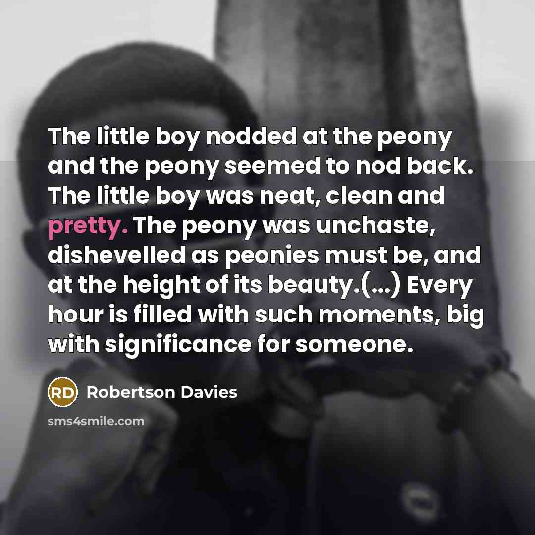 “The little boy nodded at the peony and the peony…” quote by Robertson Davies