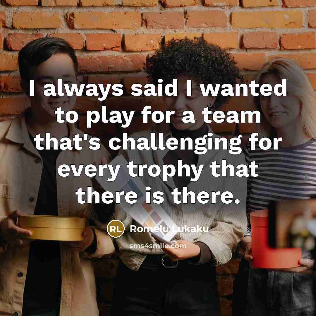 “I always said I wanted to play for a team…” quote by Romelu Lukaku