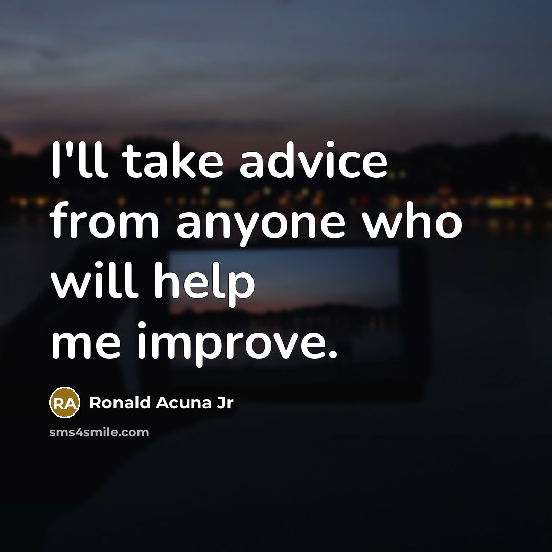“I'll take advice from anyone who will help me improve.…” quote by Ronald Acuna Jr