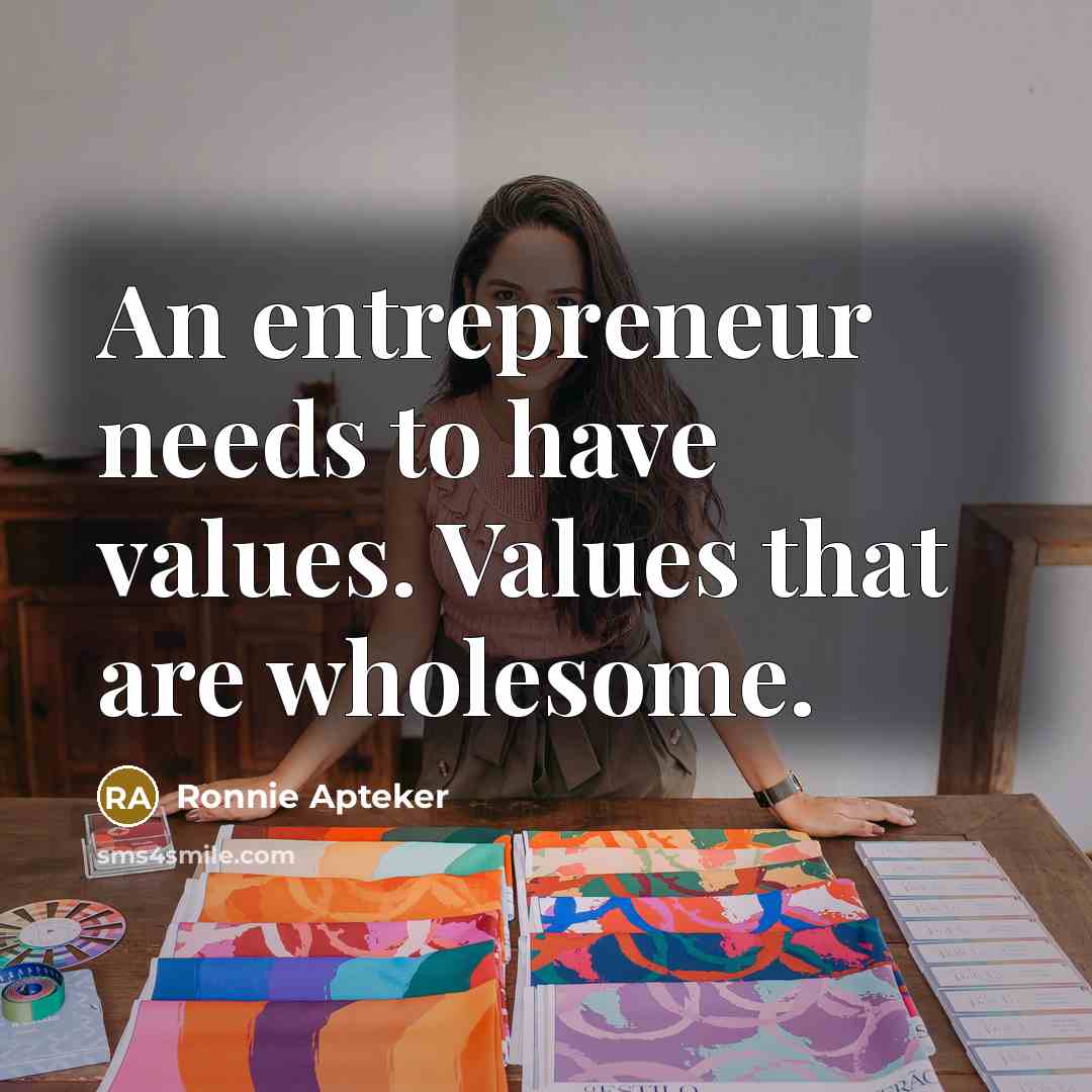 “An entrepreneur needs to have values. Values that are wholesome.…” quote by Ronnie Apteker