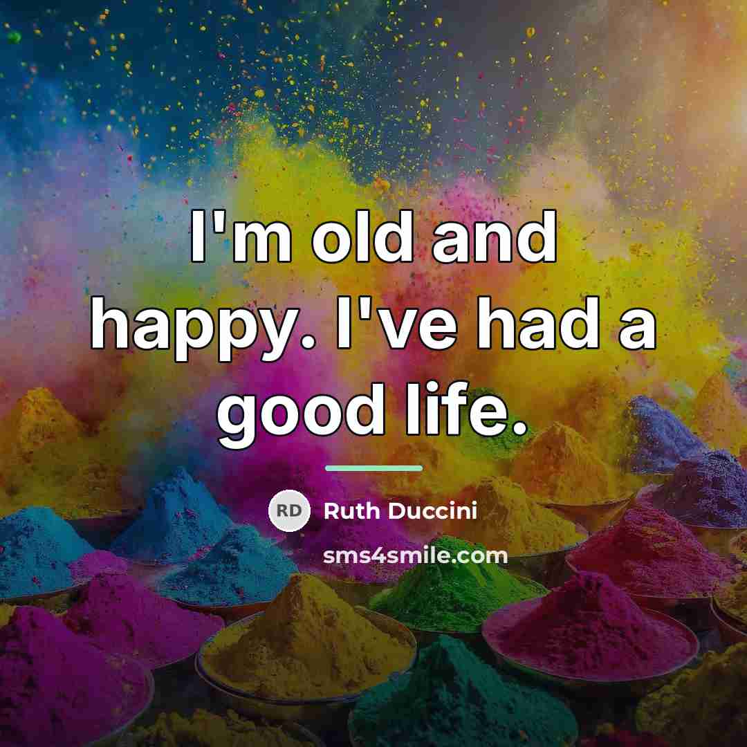 “I'm old and happy. I've had a good life.…” quote by Ruth Duccini