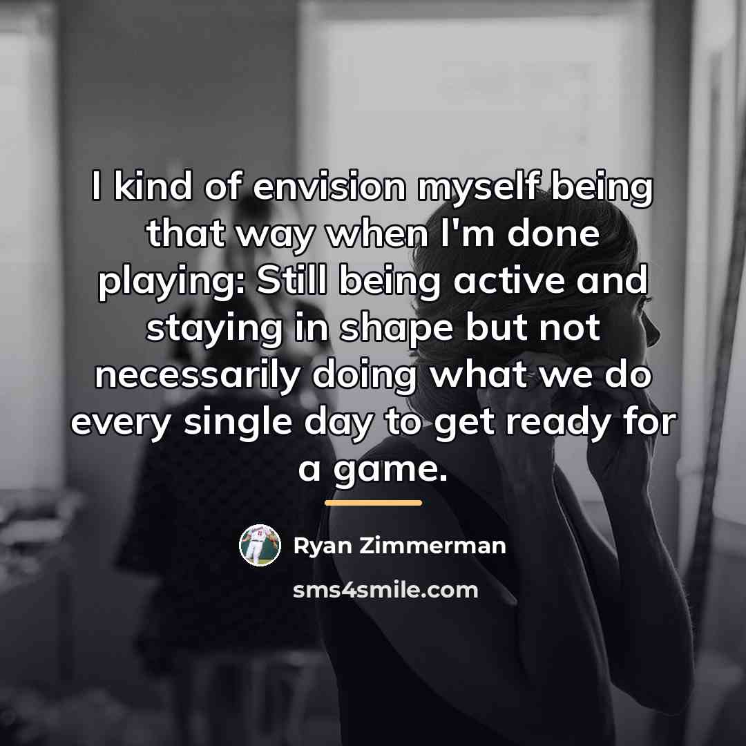 “I kind of envision myself being that way when I'm…” quote by Ryan Zimmerman