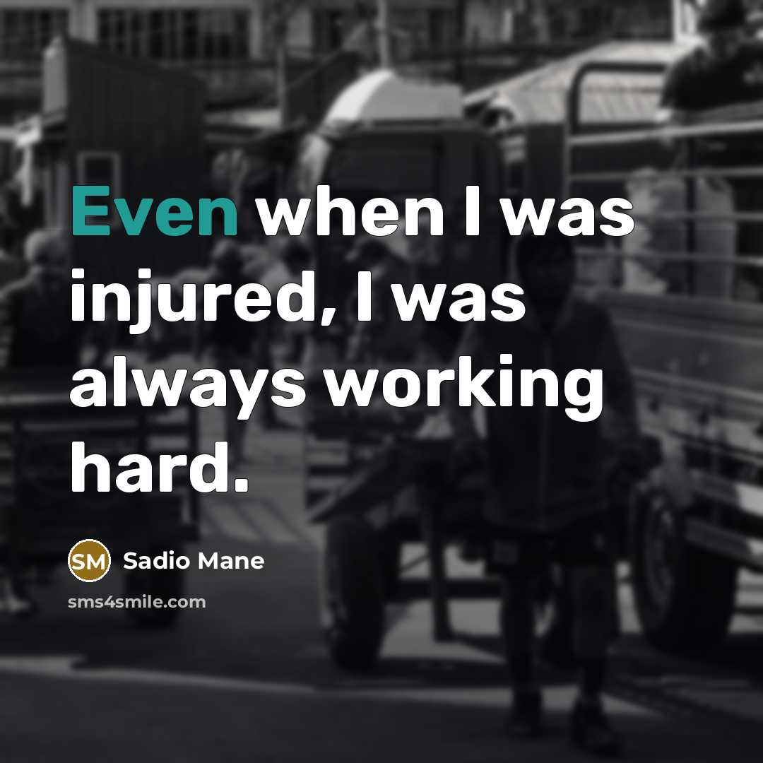 “Even when I was injured, I was always working hard.…” quote by Sadio Mane