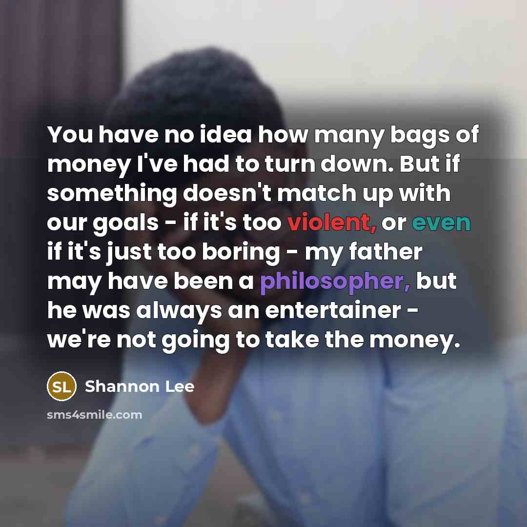 “You have no idea how many bags of money I've…” quote by Shannon Lee