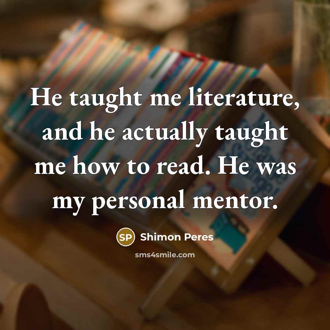 “He taught me literature, and he actually taught me how…” quote by Shimon Peres