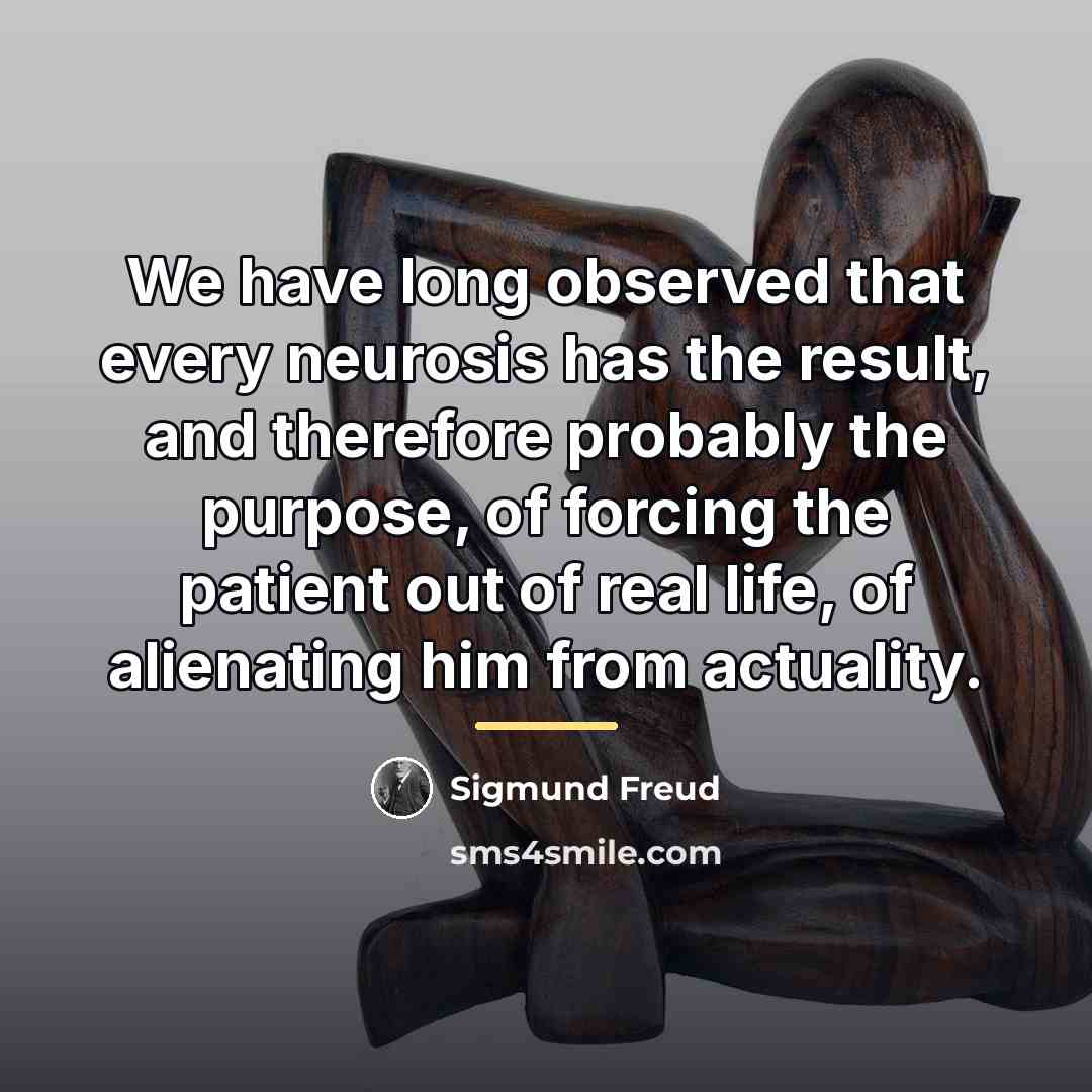 “We have long observed that every neurosis has the result,…” quote by Sigmund Freud
