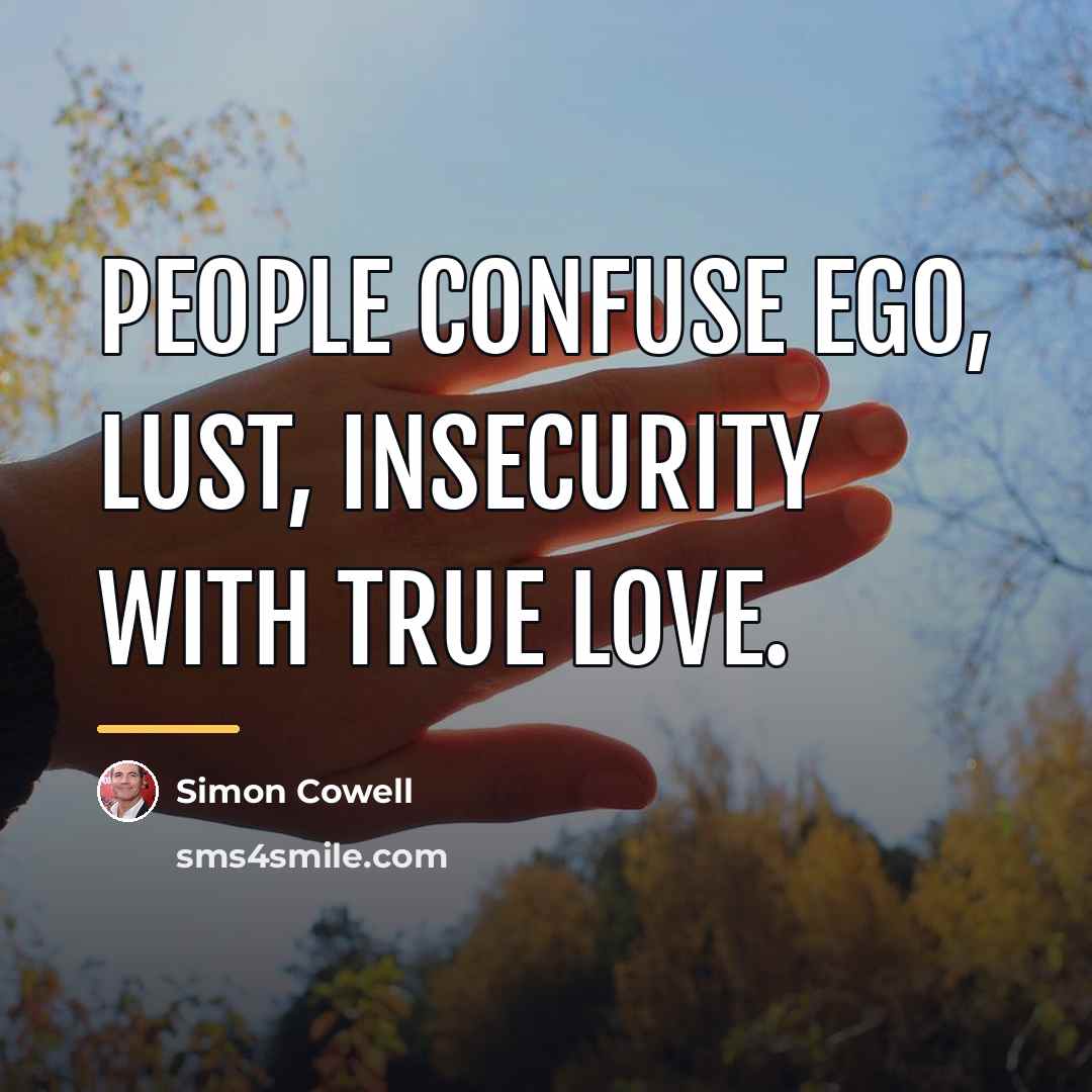 “People confuse ego, lust, insecurity with true love.…” quote by Simon Cowell