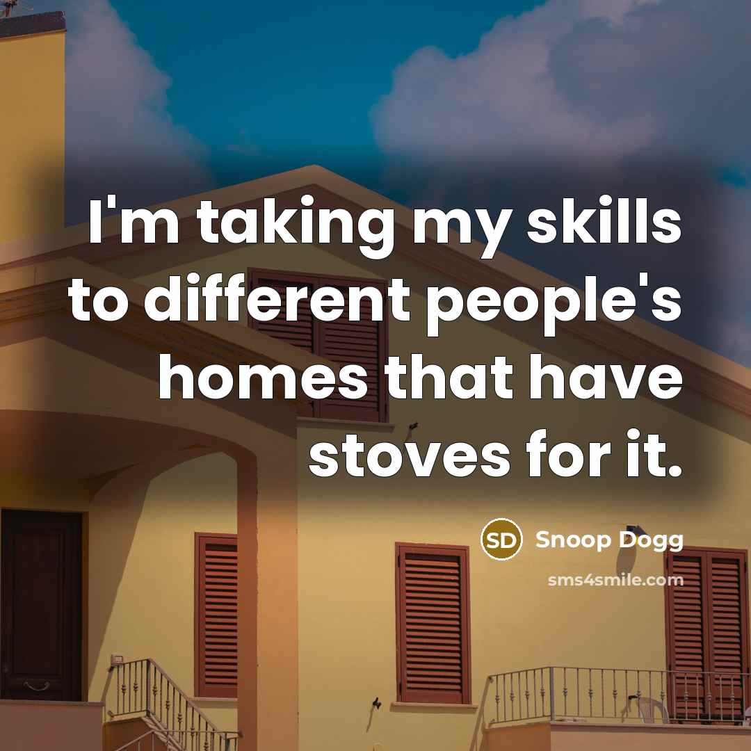 “I'm taking my skills to different people's homes that have…” quote by Snoop Dogg