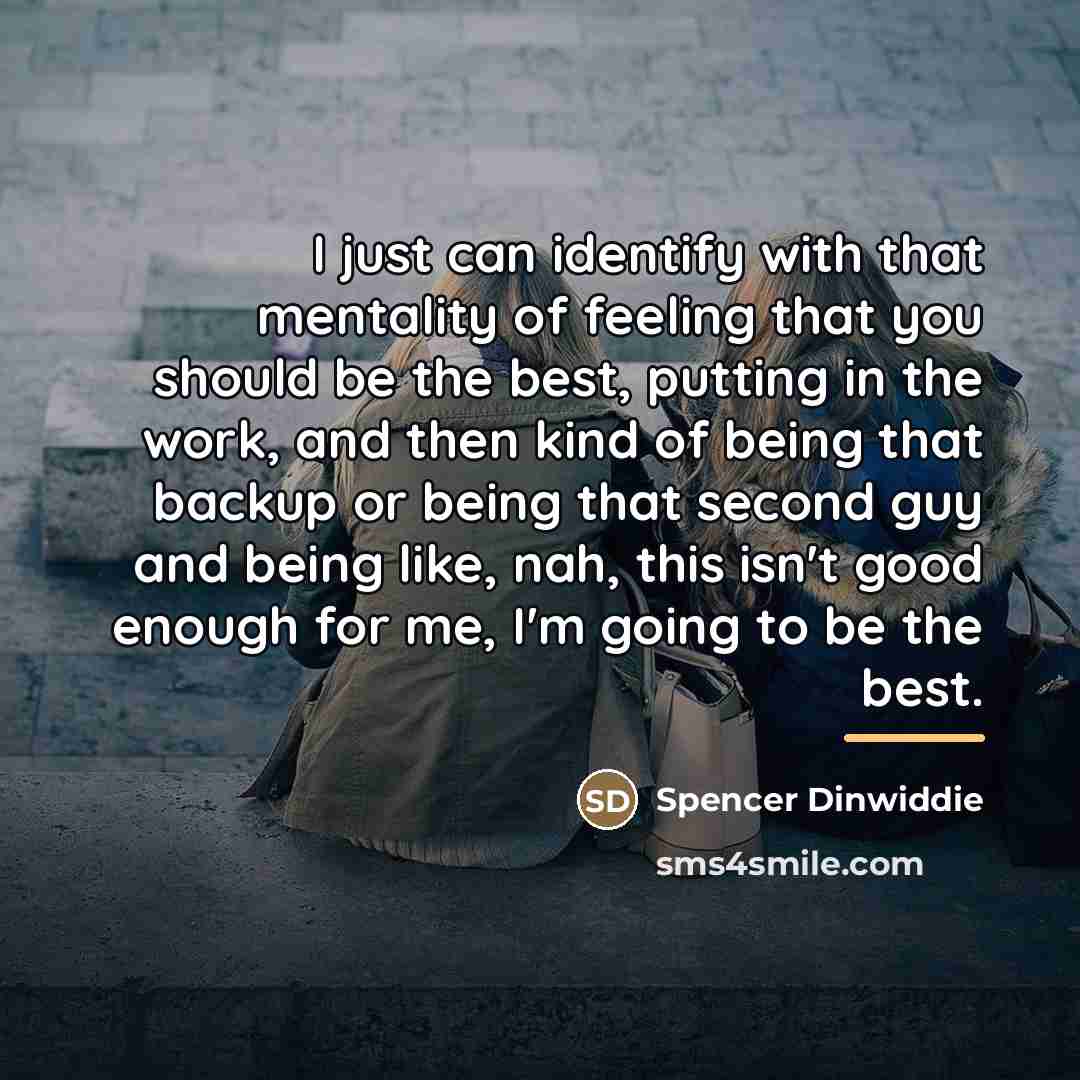 “I just can identify with that mentality of feeling that…” quote by Spencer Dinwiddie