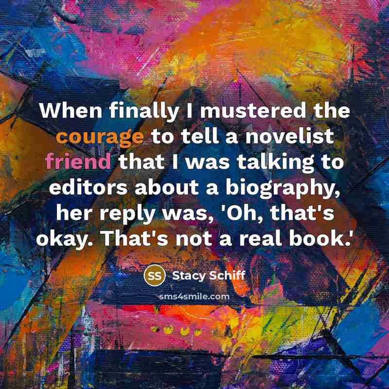 “When finally I mustered the courage to tell a novelist…” quote by Stacy Schiff