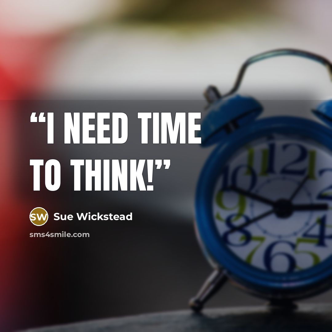 “I need time to think!” quote by Sue Wickstead