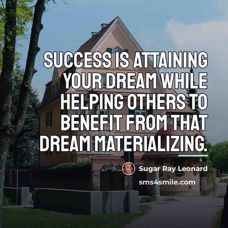 “Success is attaining your dream while helping others to benefit…” quote by Sugar Ray Leonard