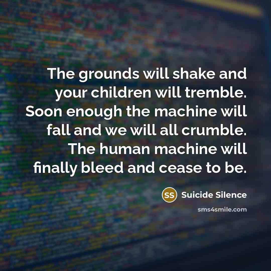 “The grounds will shake and your children will tremble. Soon…” quote by Suicide Silence