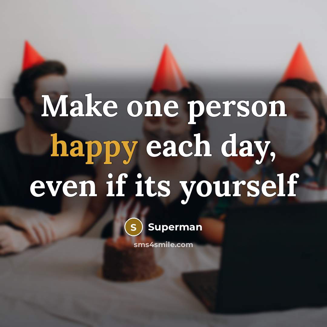 “Make one person happy each day, even if its yourself…” quote by Superman