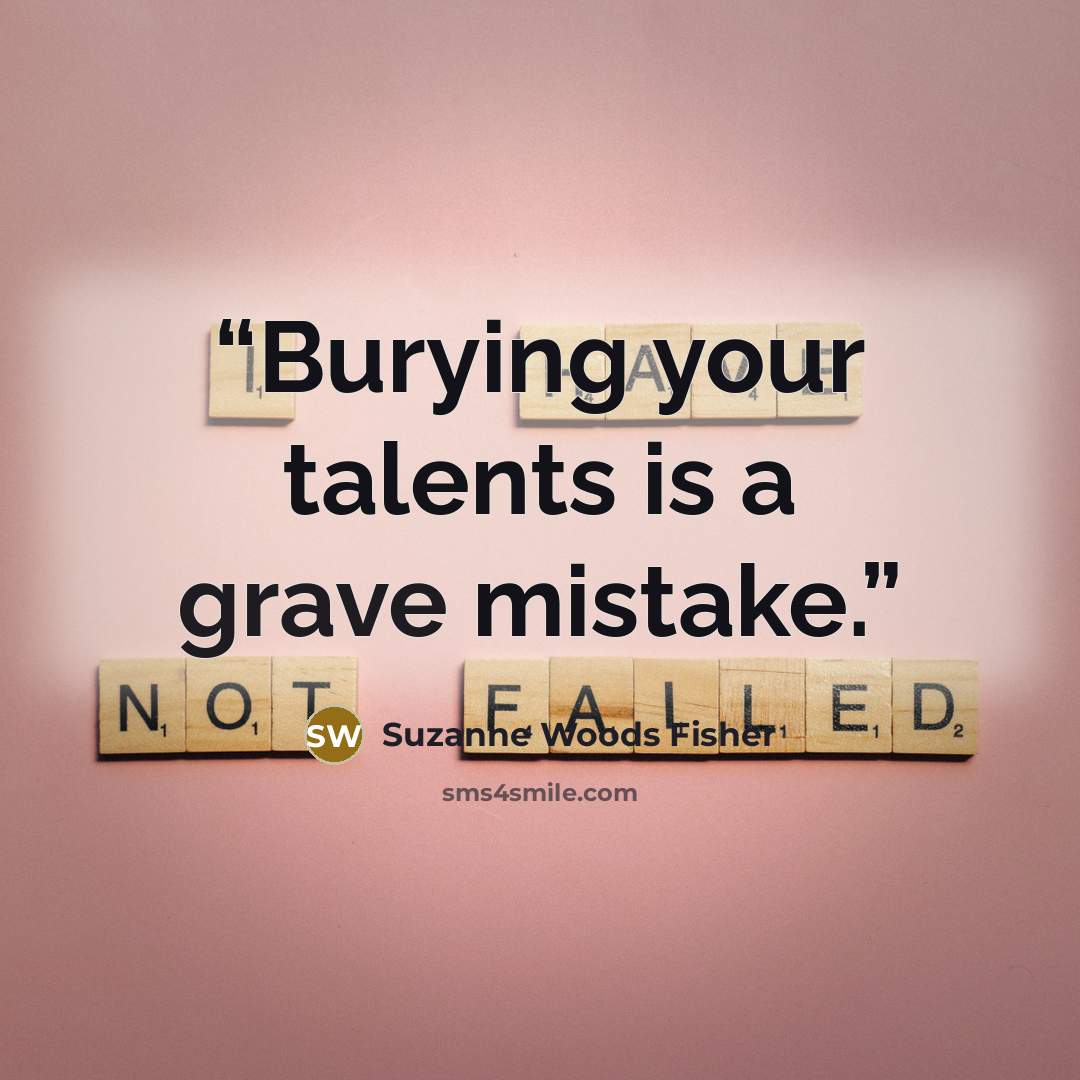 “Burying your talents is a grave mistake.” quote by Suzanne Woods Fisher