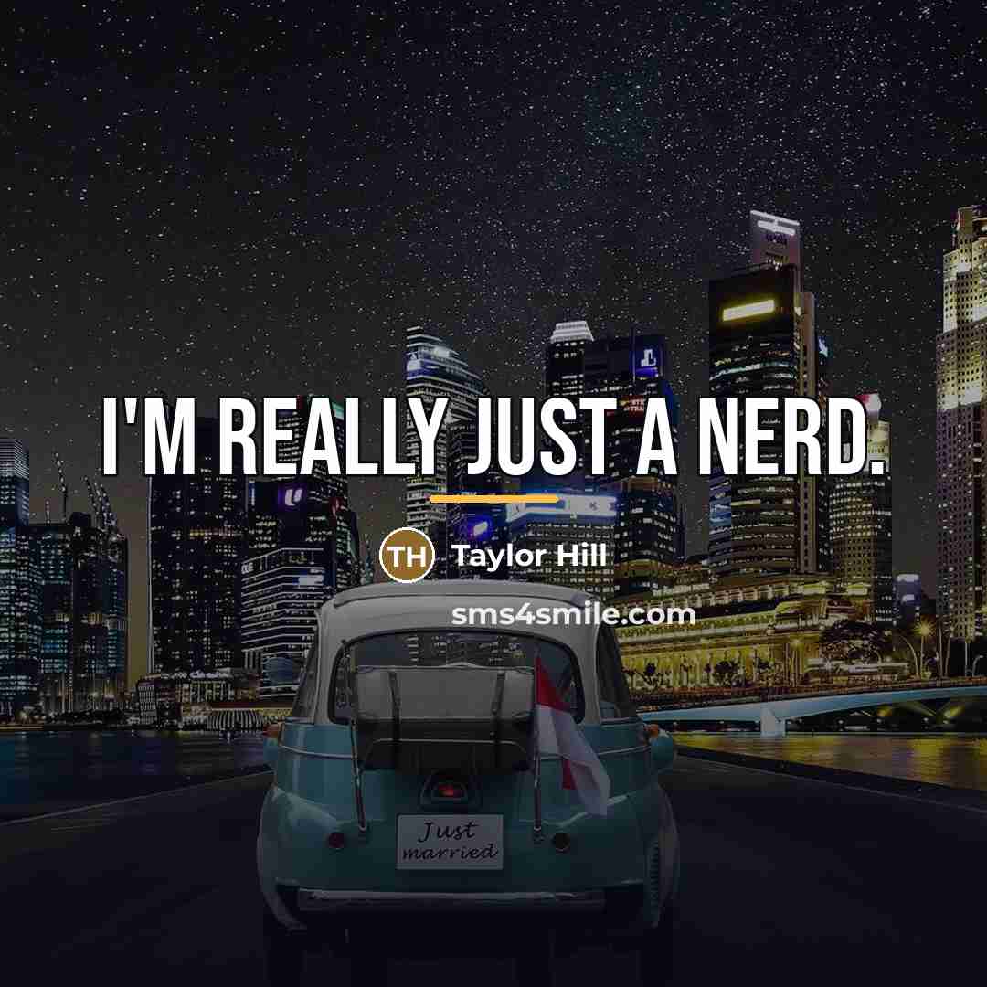 “I'm really just a nerd.…” quote by Taylor Hill