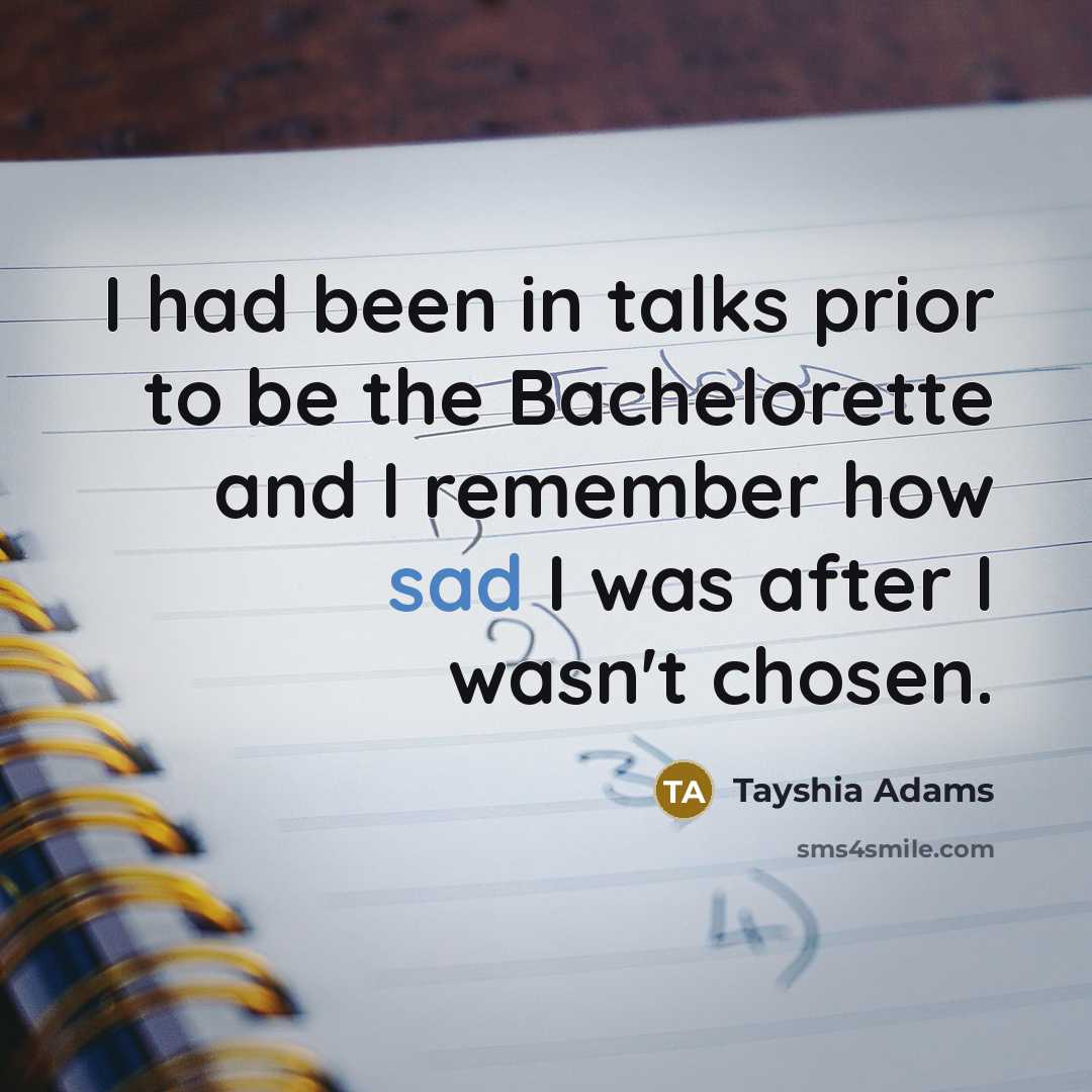“I had been in talks prior to be the Bachelorette and I remember how sad I was after I wasn't chosen.” quote by Tayshia Adams
