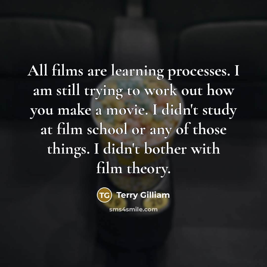 “All films are learning processes. I am still trying to…” quote by Terry Gilliam