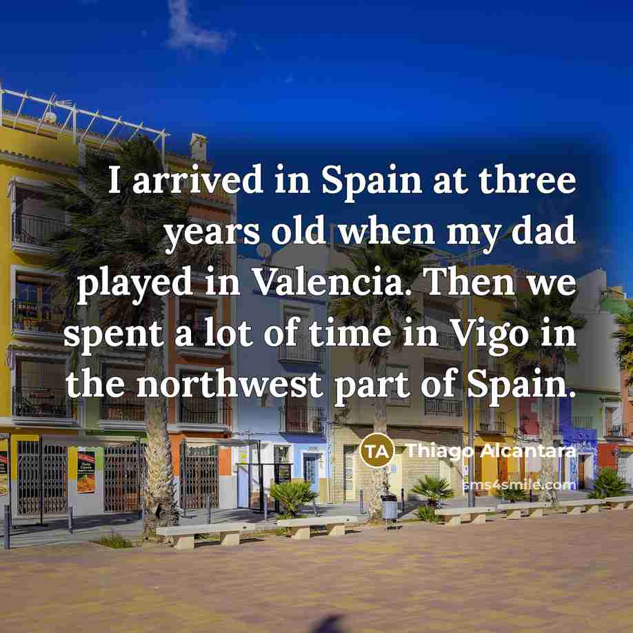 “I arrived in Spain at three years old when my…” quote by Thiago Alcantara