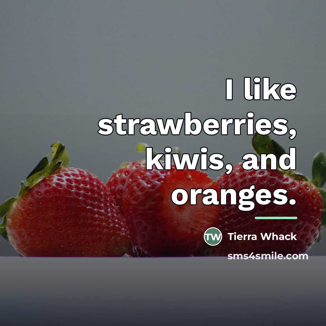 “I like strawberries, kiwis, and oranges.…” quote by Tierra Whack