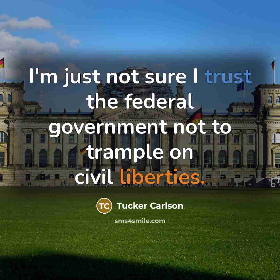 “I'm just not sure I trust the federal government not…” quote by Tucker Carlson