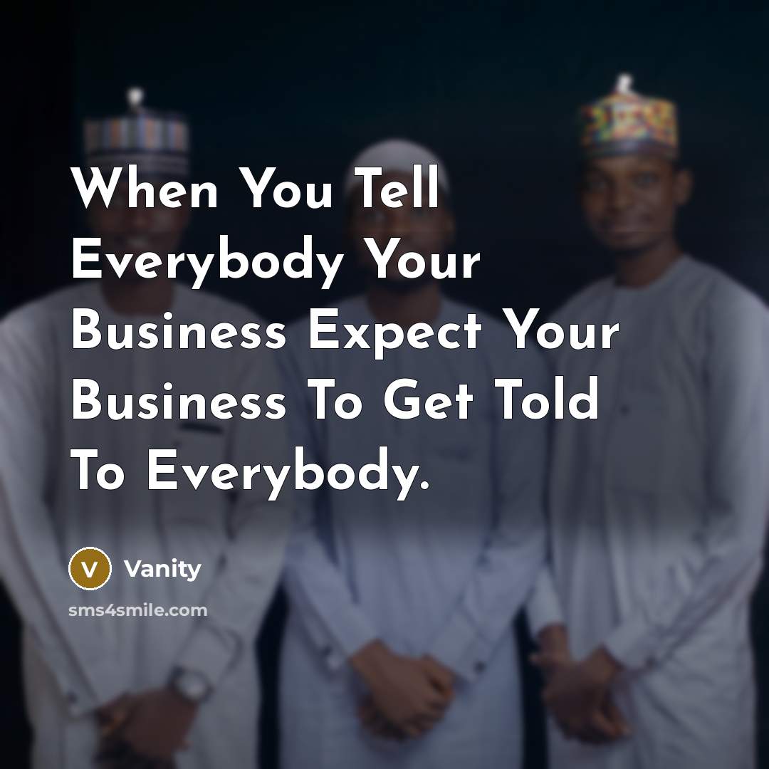 “When You Tell Everybody Your Business Expect Your Business To Get Told To Everybody.” quote by Vanity