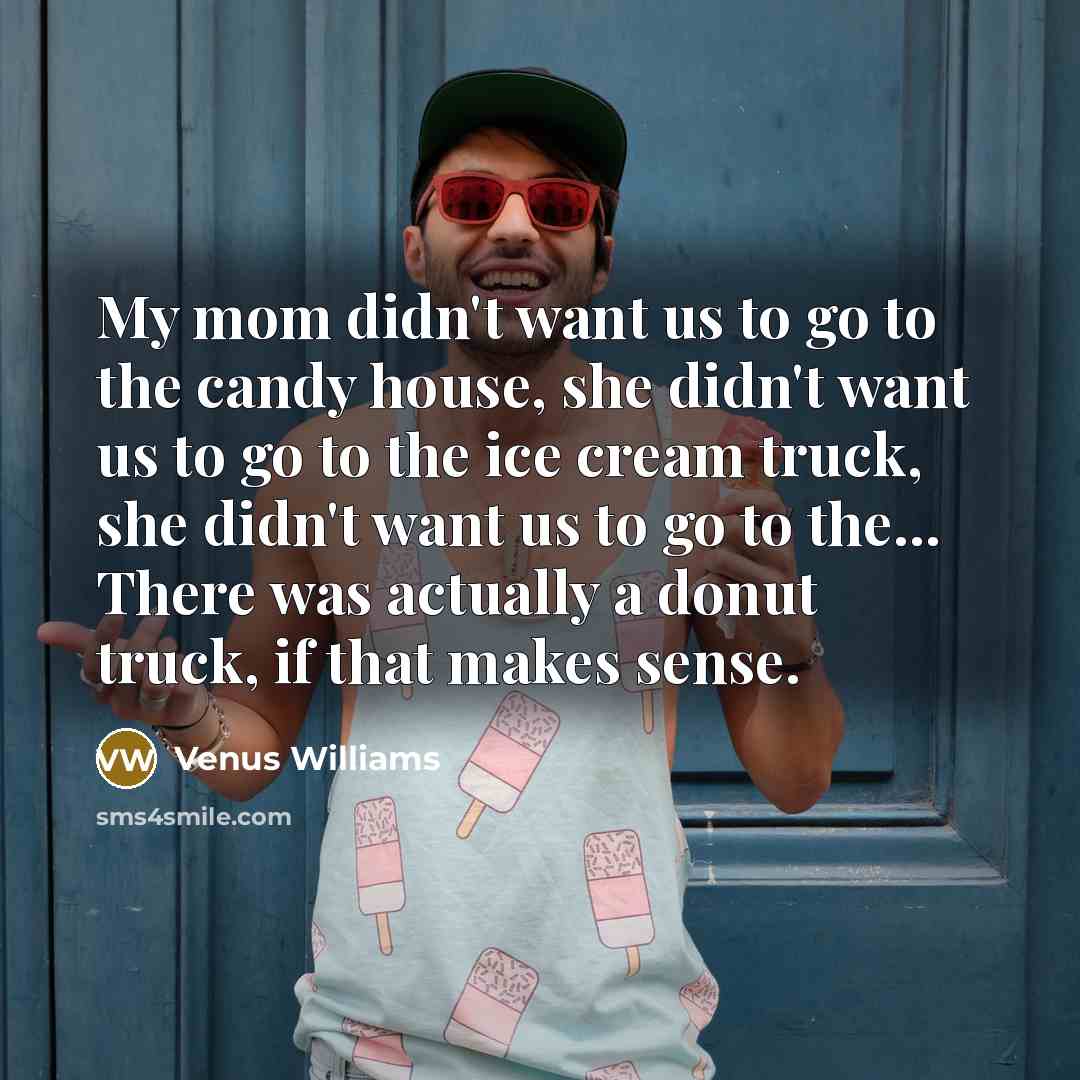 “My mom didn't want us to go to the candy…” quote by Venus Williams