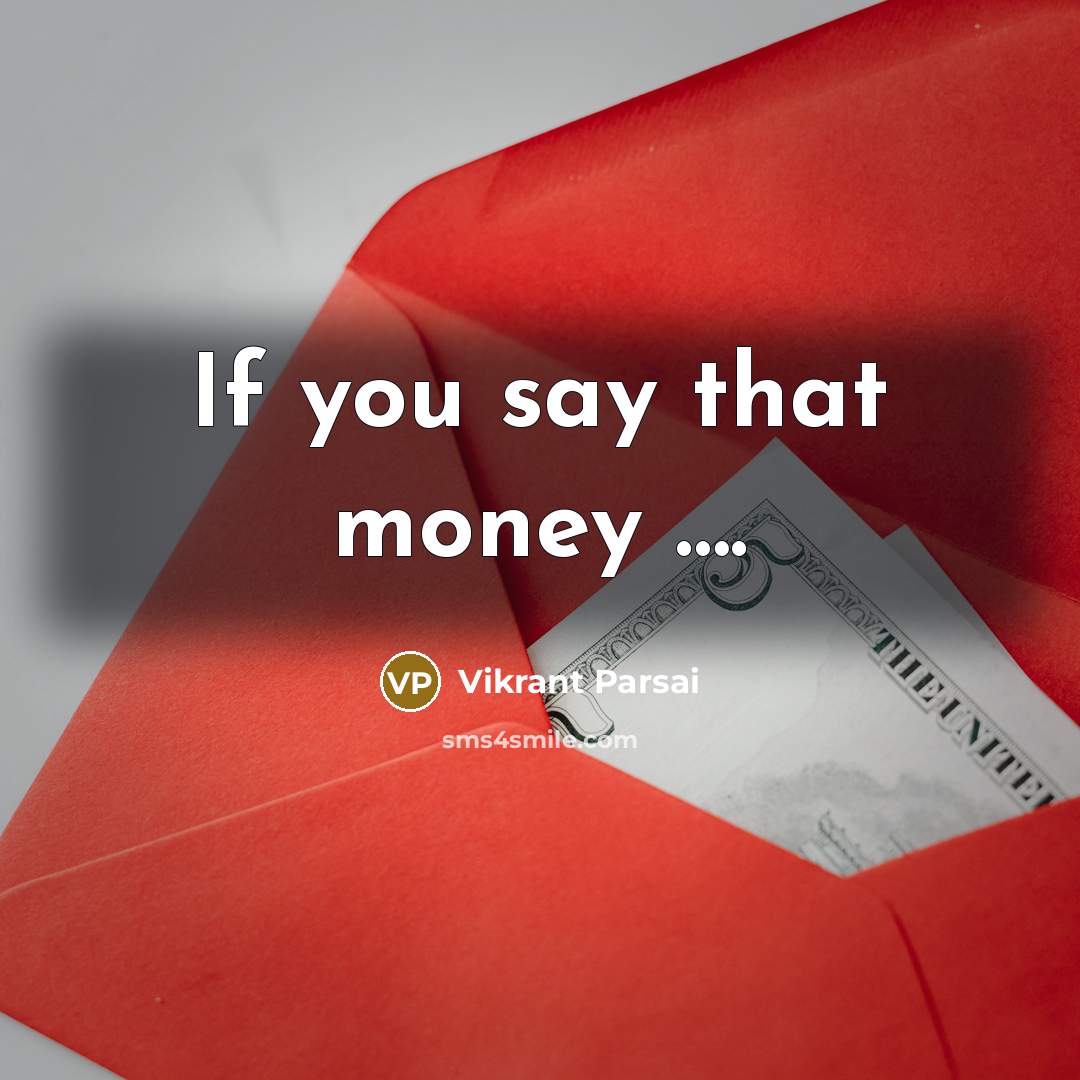 “If you say that money .........…” quote by Vikrant Parsai