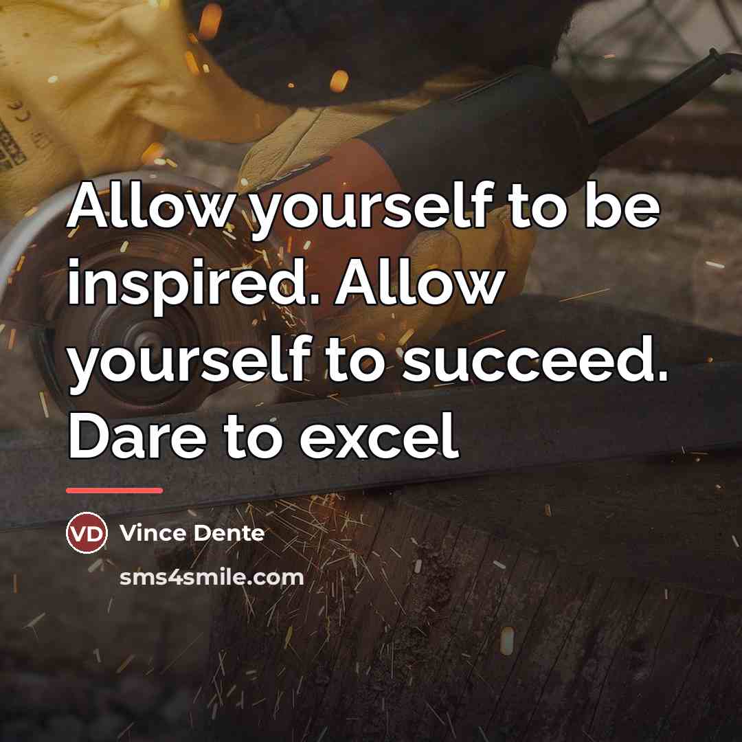 “Allow yourself to be inspired. Allow yourself to succeed. Dare…” quote by Vince Dente