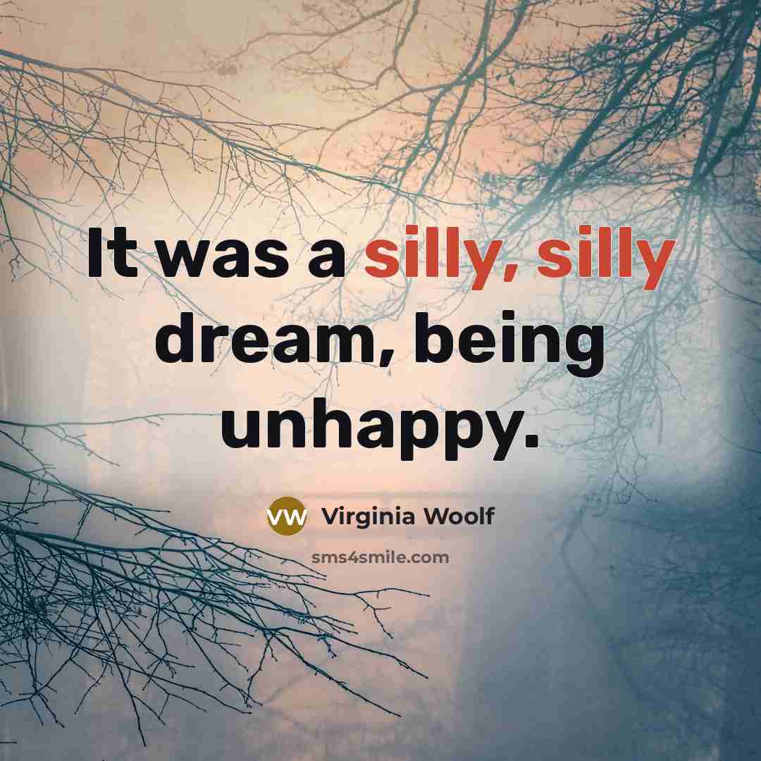“It was a silly, silly dream, being unhappy.…” quote by Virginia Woolf