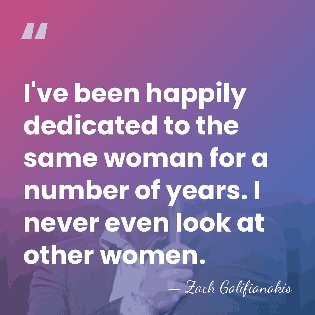 I've been happily dedicated to the same woman for a number of&hellip; - Zach Galifianakis
