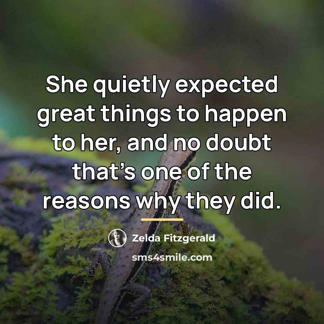 “She quietly expected great things to happen to her, and…” quote by Zelda Fitzgerald