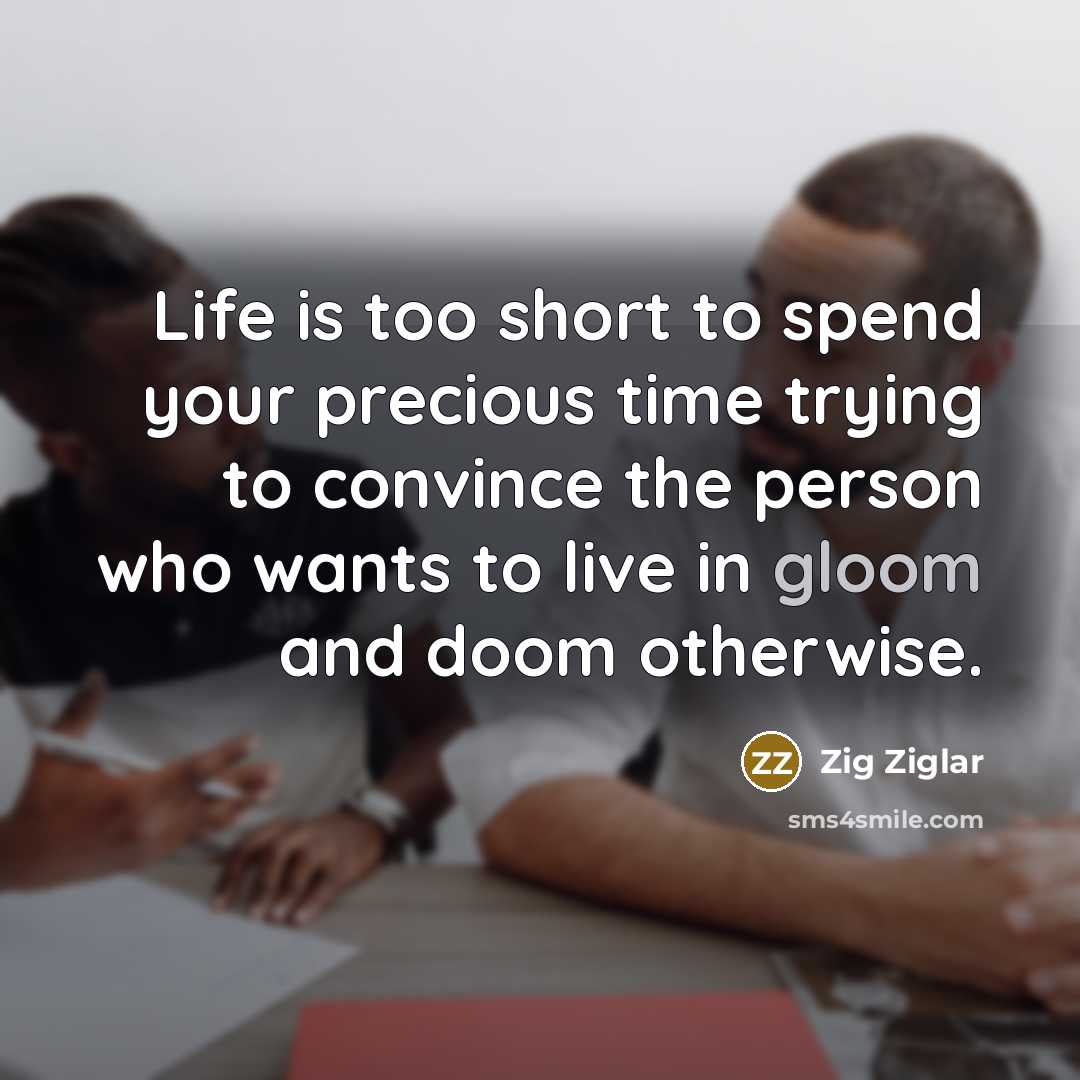 “Life is too short to spend your precious time trying…” quote by Zig Ziglar