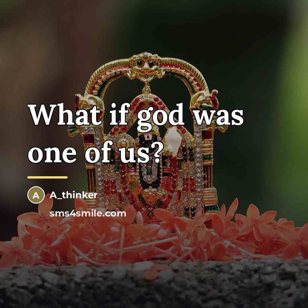 “What if god was one of us?…” quote by A_thinker