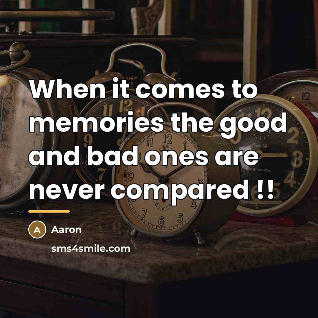 “When it comes to memories the good and bad ones…” quote by AaRon