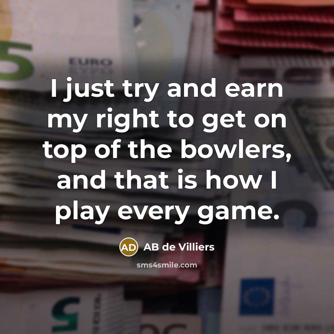 “I just try and earn my right to get on…” quote by AB de Villiers