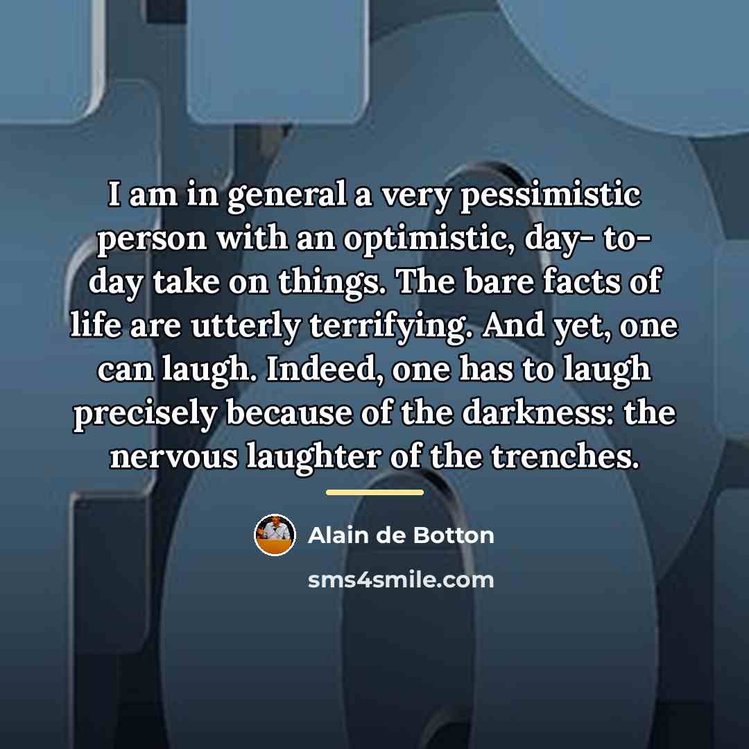 “I am in general a very pessimistic person with an…” quote by Alain de Botton