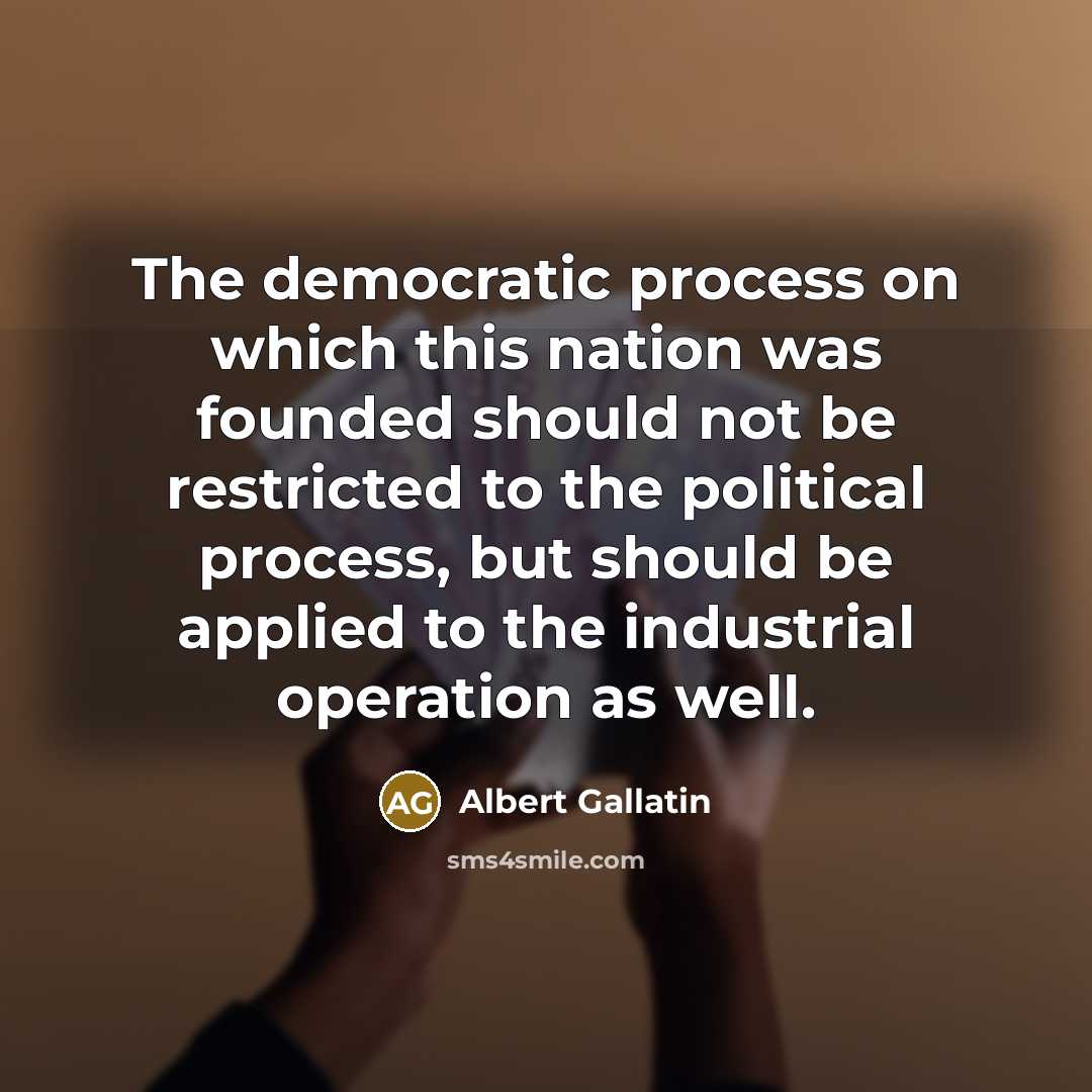 “The democratic process on which this nation was founded should…” quote by Albert Gallatin