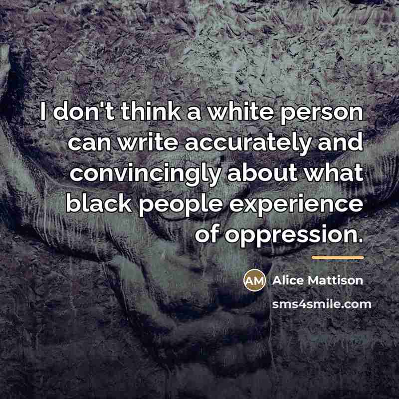 “I don't think a white person can write accurately and…” quote by Alice Mattison