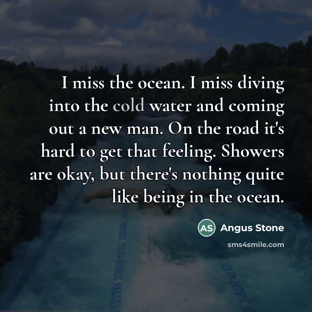 “I miss the ocean. I miss diving into the cold…” quote by Angus Stone