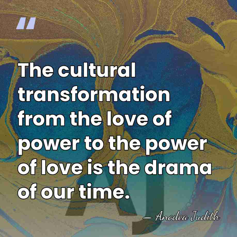 The cultural transformation from the love of power to the power of&hellip; - Anodea Judith