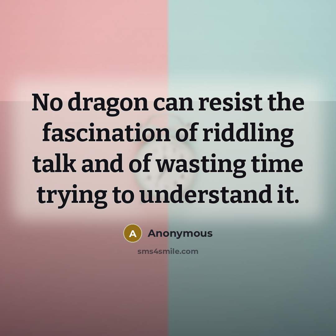 “No dragon can resist the fascination of riddling talk and…” quote by Anonymous