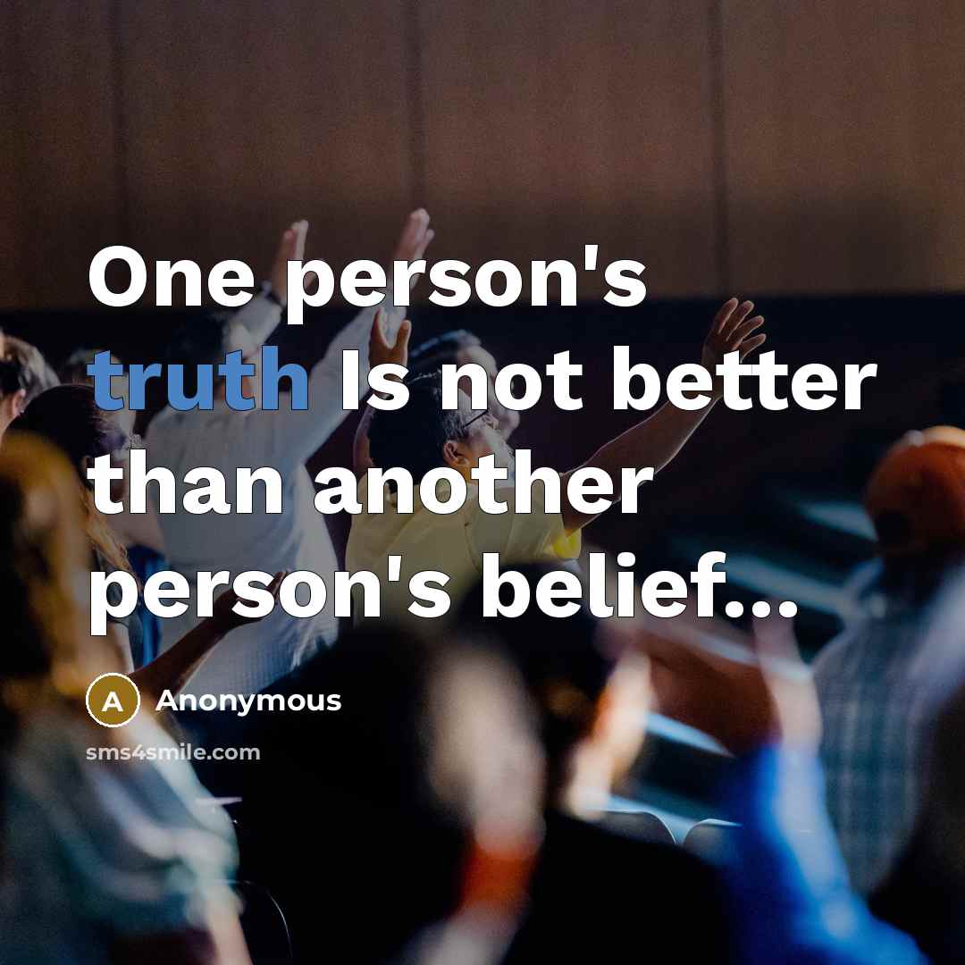 “One person's truth Is not better than another person's belief....…” quote by Anonymous